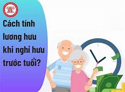 Cách Tính Lương Nghỉ Hưu Trước Tuổi Năm 2023